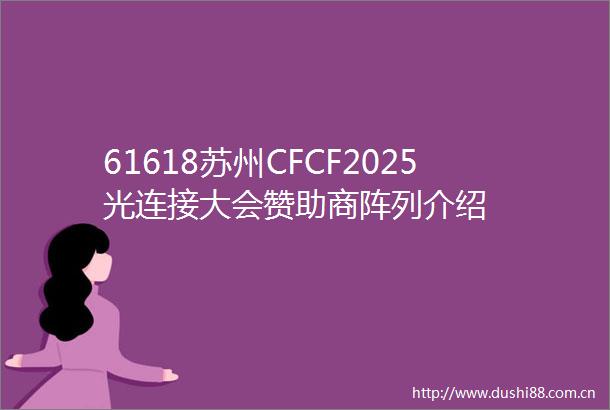 61618苏州CFCF2025光连接大会赞助商阵列介绍