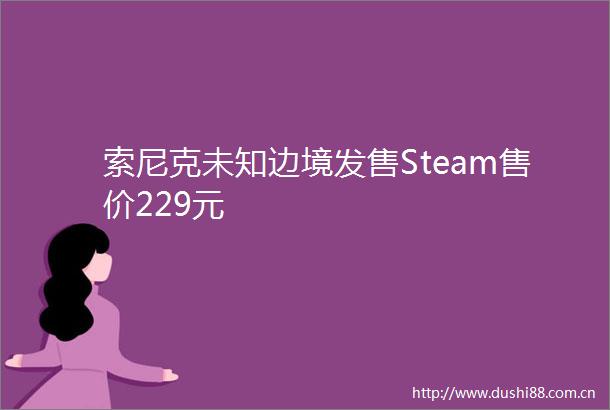 索尼克未知边境发售Steam售价229元