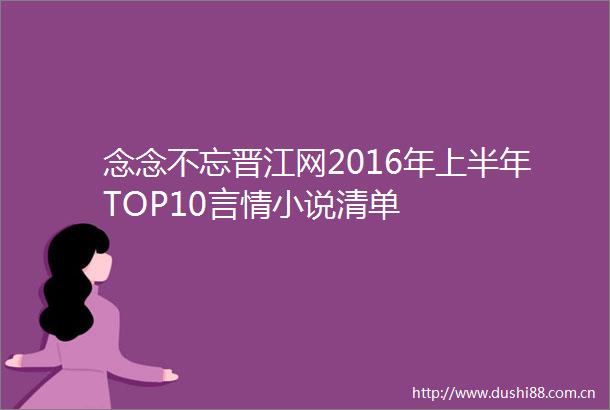 念念不忘晋江网2016年上半年TOP10言情小说清单