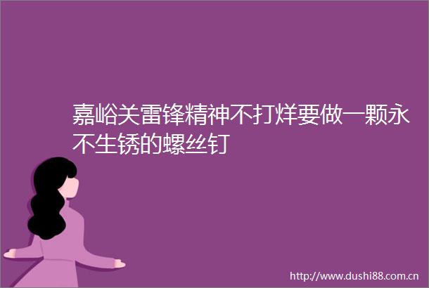 嘉峪关雷锋精神不打烊要做一颗永不生锈的螺丝钉
