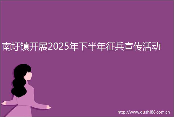南圩镇开展2025年下半年征兵宣传活动