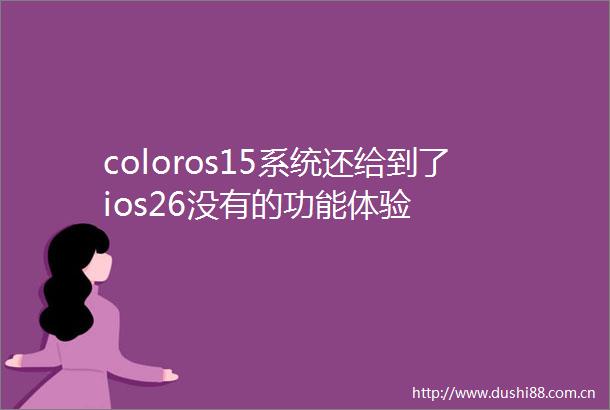 coloros15系统还给到了ios26没有的功能体验