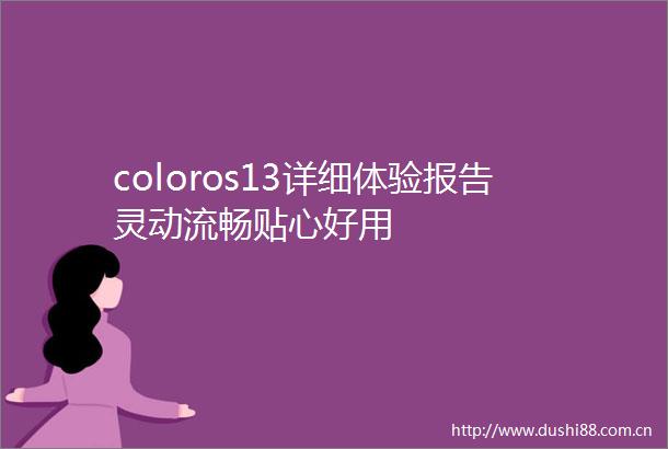 coloros13详细体验报告灵动流畅贴心好用