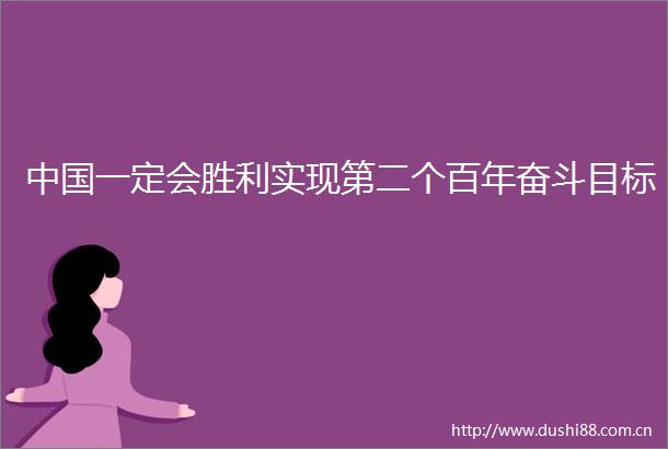 一定会胜利实现第二个百年奋斗目标