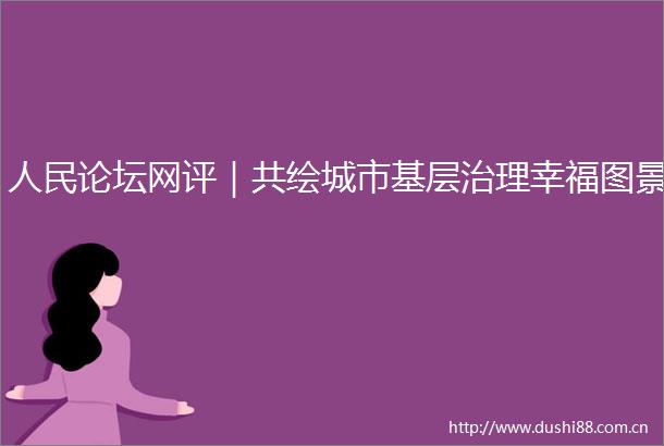 论坛网评｜共绘城市基层治理幸福图景