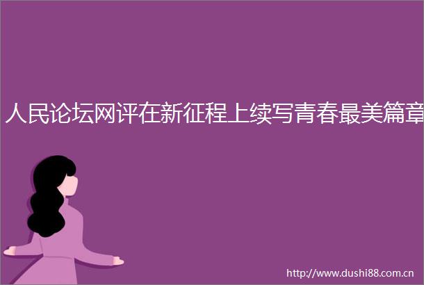 论坛网评在新征程上续写青春最美篇章