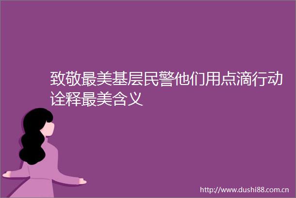 致敬最美基层他们用点滴行动诠释最美含义