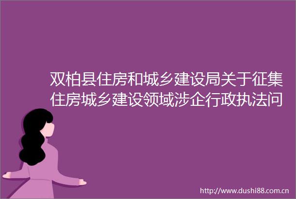 双柏县住房和城乡建设局关于征集住房城乡建设领域涉企行政问题线索的公告