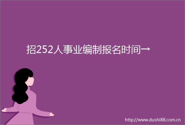 招252人事业编制报名时间→
