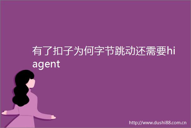 有了扣子为何字节跳动还需要hiagent