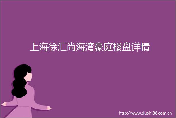 上海徐汇尚海湾豪庭楼盘详情