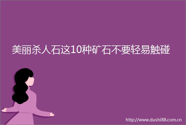 美丽石这10种矿石不要轻易触碰