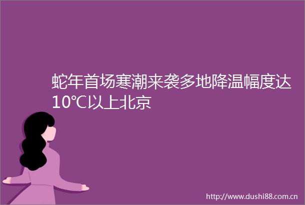 蛇年首场寒潮来袭多地降温幅度达10℃以上北京