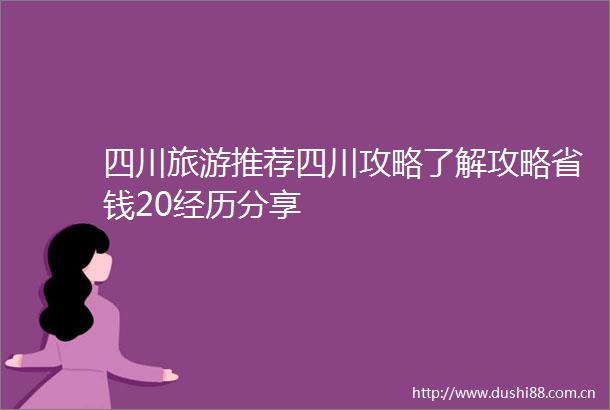 四川旅游推荐四川攻略了解攻略省钱20经历分享