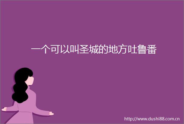 一个可以叫圣城的地方吐鲁番
