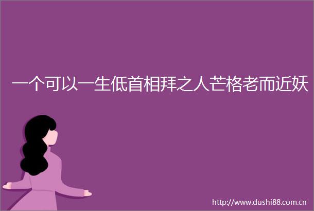 一个可以一生低首相拜之人芒格老而近妖