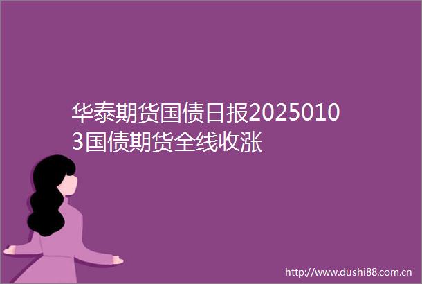 华泰期货国债日报20250103国债期货全线收涨