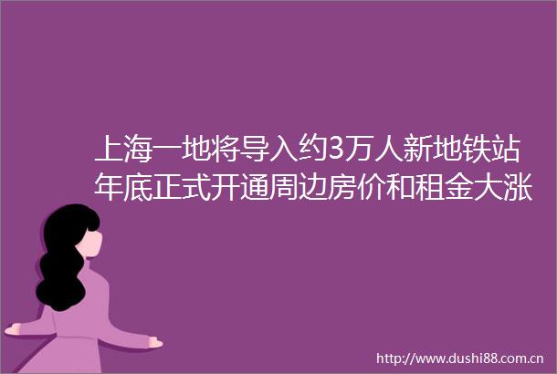 上海一地将导入约3万人新地铁站年底正式开通周边房价和租金大涨
