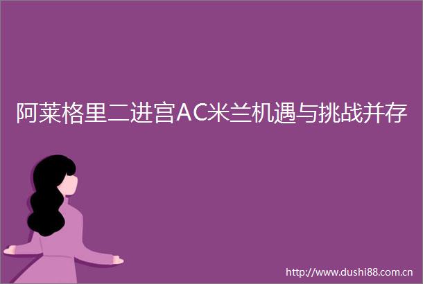 阿莱格里二进宫AC米兰机遇与挑战并存