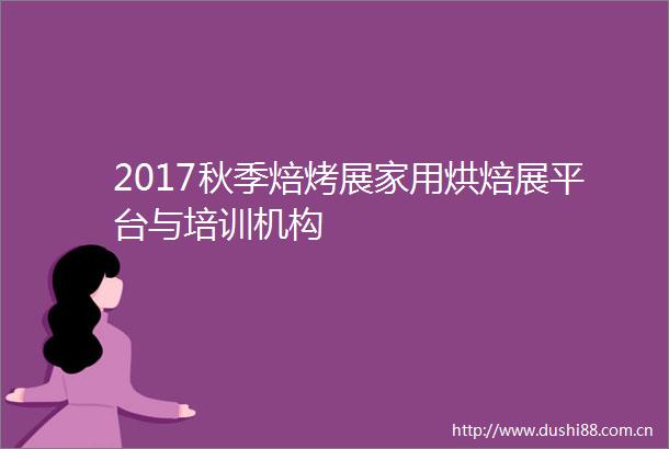 2017秋季焙烤展家用烘焙展平台与培训机构