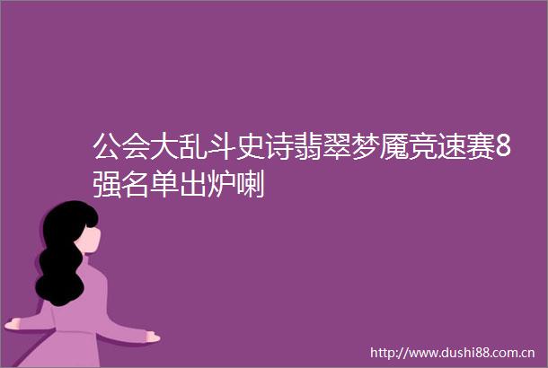公会大乱斗史诗翡翠梦魇竞速赛8强名单出炉喇