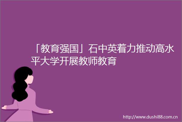 「教育强国」石中英着力推动高水平大学开展教师教育