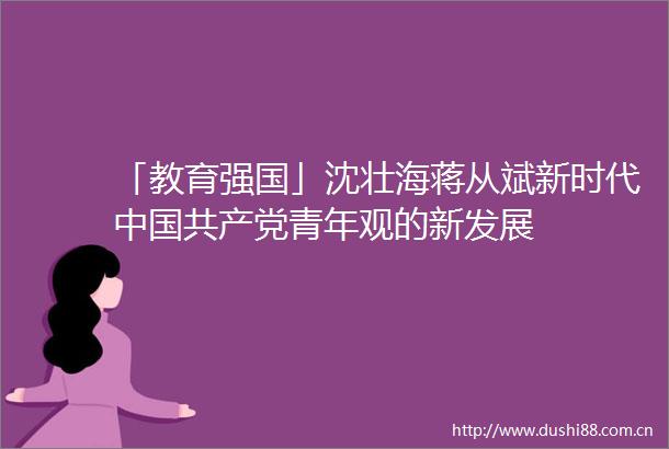 「教育强国」沈壮海蒋从斌新时代青年观的新发展