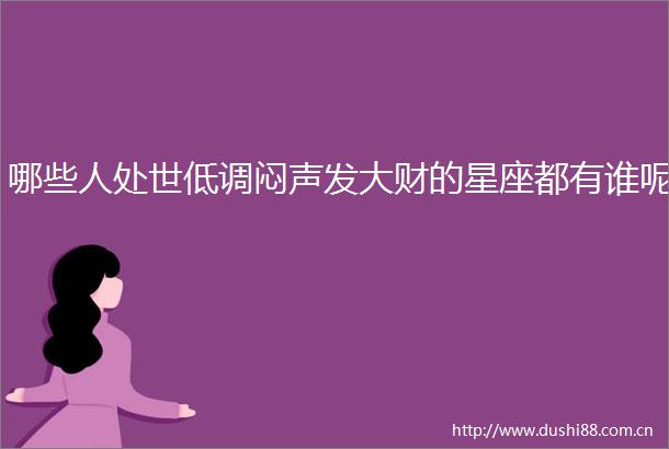哪些人处世低调闷声发大财的星座都有谁呢