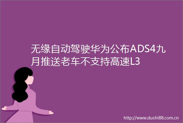 无缘自动驾驶华为公布ADS4九月推送老车不支持高速L3