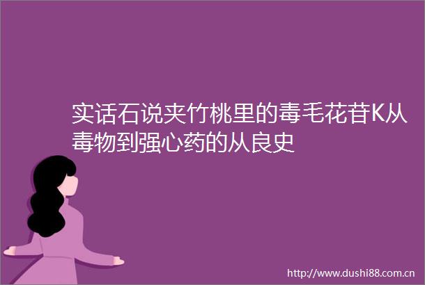 实话石说夹竹桃里的毒毛花苷K从毒物到强心药的从良史