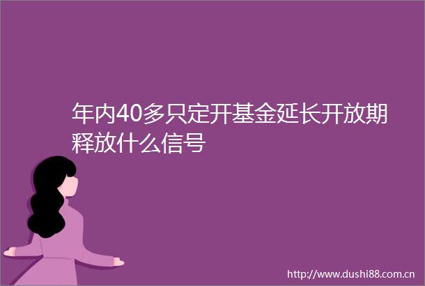 年内40多只定开基金延长开放期释放什么信号