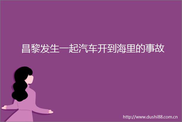 昌黎发生一起汽车开到海里的事故