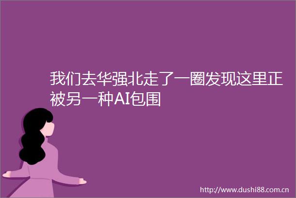 我们去华强北走了一圈发现这里正被另一种AI包围