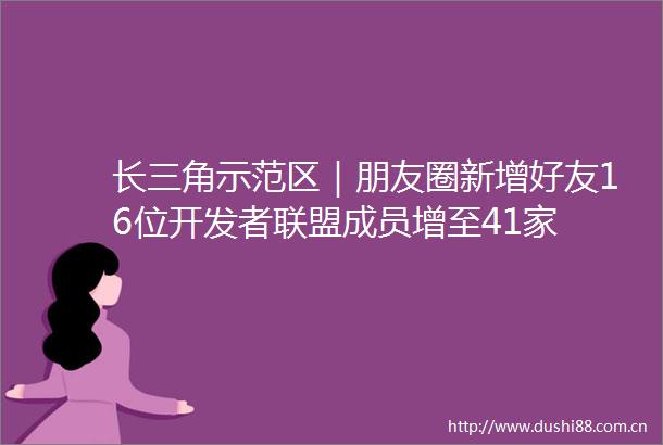 长三角示范区｜朋友圈新增好友16位开发者联盟成员增至41家