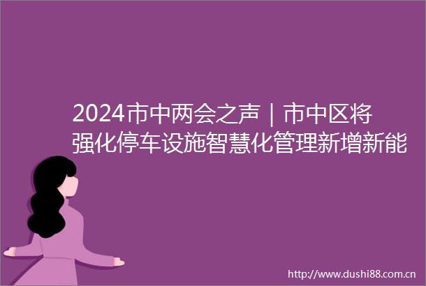 2024市中两会之声｜市中区将强化停车设施智慧化管理新增新能源汽车充电桩2000个