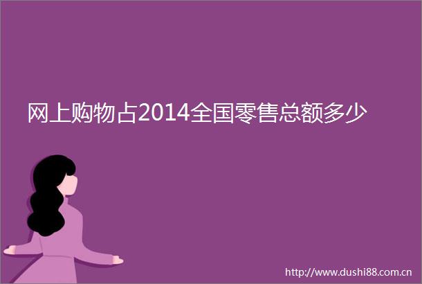 网上购物占2014全国零售总额多少