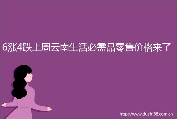 6涨4跌上周云南生活必需品零售价格来了