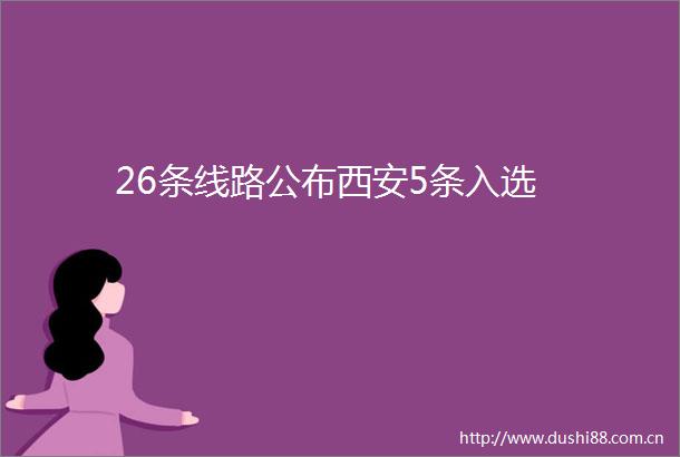 26条线路公布西安5条入选