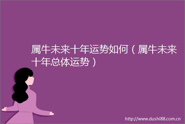 属牛未来十年运势如何（属牛未来十年总体运势）