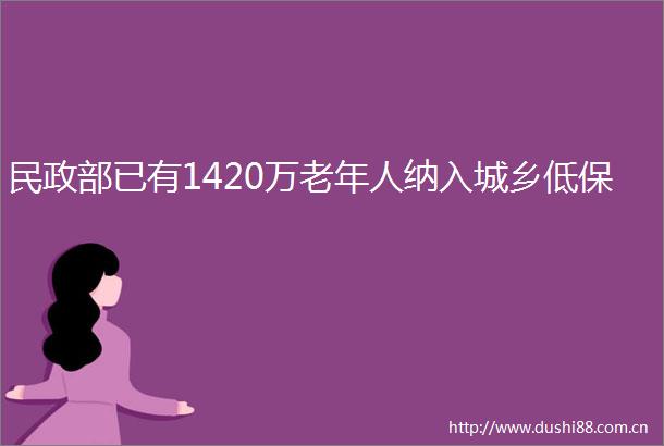民政部已有1420万老年人纳入城乡低保