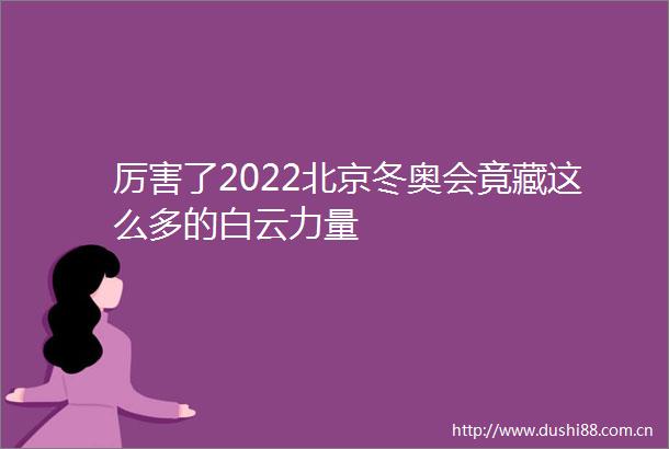 厉害了2022北京冬奥会竟藏这么多的白云力量