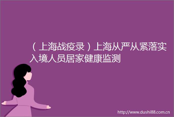 （上海战疫录）上海从严从紧落实入境人员居家健康监测