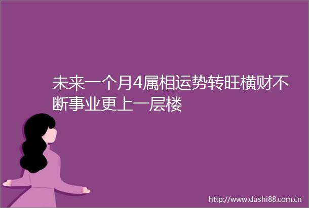 未来一个月4属相运势转旺横财不断事业更上一层楼