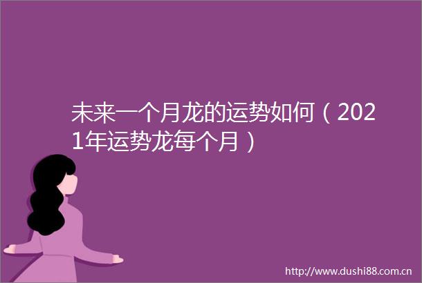 未来一个月龙的运势如何（2021年运势龙每个月）