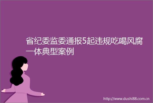 省纪委监委通报5起吃喝风腐一体典型案例