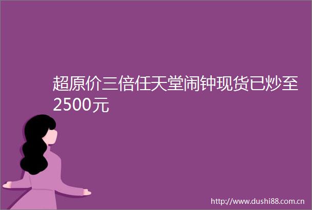 超原价三倍任天堂闹钟现货已炒至2500元