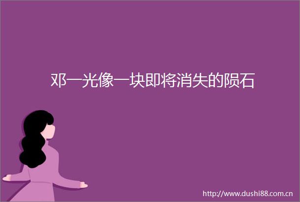 邓一光像一块即将消失的陨石