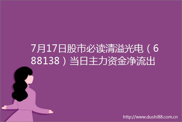7月17日股市必读清溢光电（688138）当日主力资金净流出32694万元占总成交额584