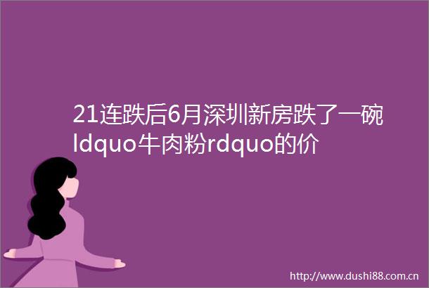 21连跌后6月深圳新房跌了一碗ldquo牛肉粉rdquo的价格再来感受下二手房的暴击