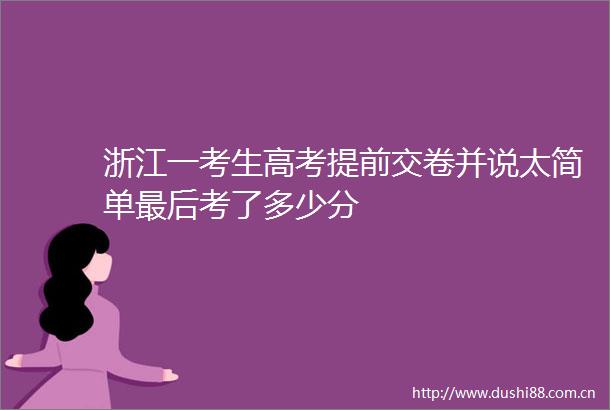 浙江一考生高考提前交卷并说太简单最后考了多少分
